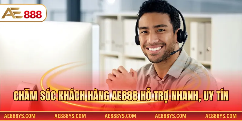  Chăm sóc khách hàng AE888 hỗ trợ nhanh, uy tín