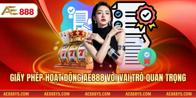Giấy phép hoạt động AE888 với vai trò quan trọng