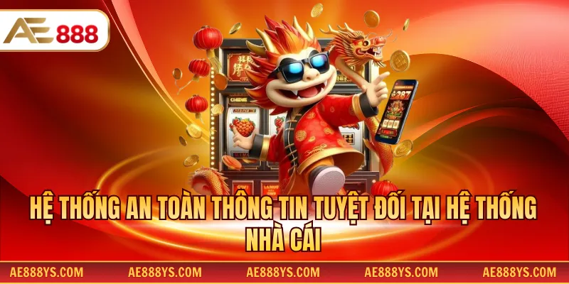 Hệ thống an toàn thông tin tuyệt đối tại hệ thống nhà cái