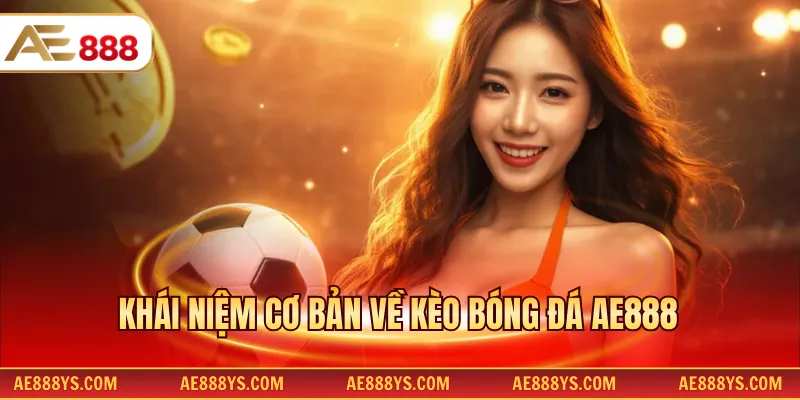 Khái niệm cơ bản về kèo bóng đá AE888