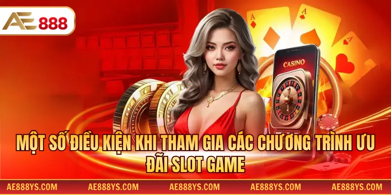 Một số điều kiện khi tham gia các chương trình ưu đãi slot game
