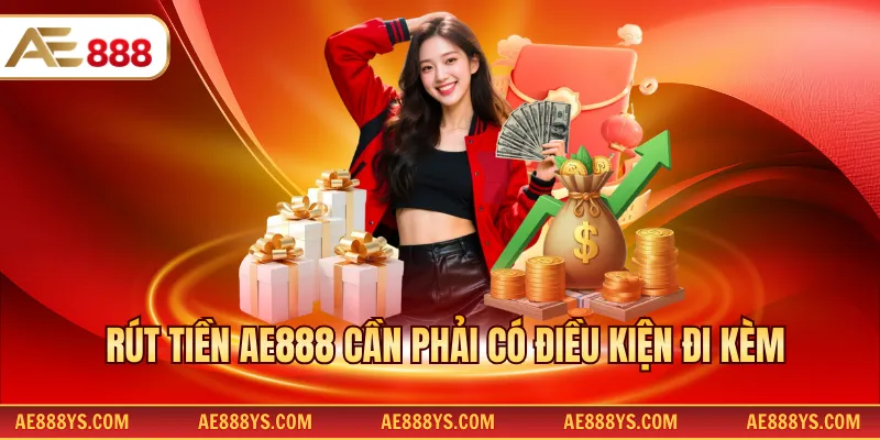  Rút tiền AE888 cần phải có điều kiện đi kèm