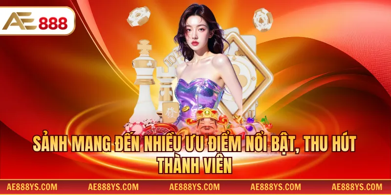Sảnh mang đến nhiều ưu điểm nổi bật, thu hút thành viên