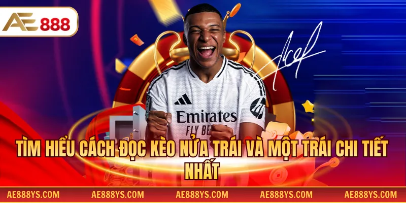 Tìm hiểu cách đọc kèo nửa trái và một trái chi tiết nhất