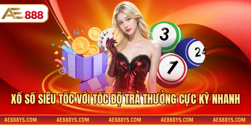 Xổ số siêu tốc với tốc độ trả thưởng cực kỳ nhanh